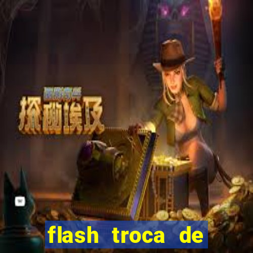 flash troca de corpo parte 2